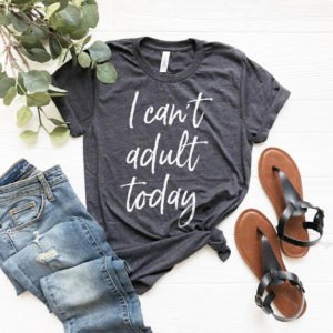 I Can’t Adult Today T-Shirt